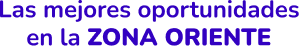 Las mejores oportunidades de la zona oriente